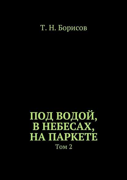 Под водой, в небесах, на паркете. Том 2 Под водой, в небесах, на паркете. Том 2