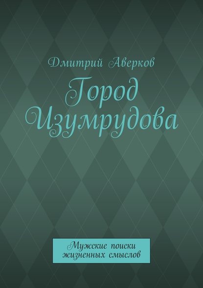 Город Изумрудова. Мужские поиски жизненных смыслов Город Изумрудова. Мужские поиски жизненных смыслов