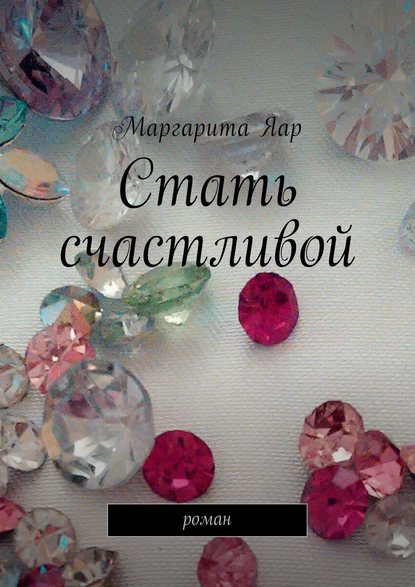 Стать счастливой. Роман Стать счастливой. Роман