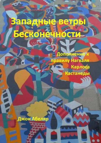Западные ветры Бесконечности. Дополнение к правилу Нагваля Карлоса Кастанеды Западные ветры Бесконечности. Дополнение к правилу Нагваля Карлоса Кастанеды