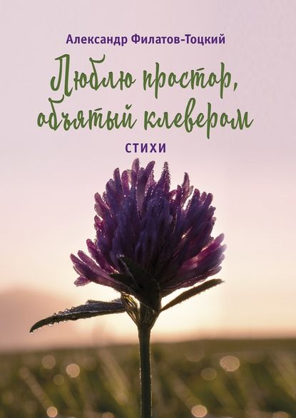 Люблю простор, объятый клевером. Стихи Люблю простор, объятый клевером. Стихи