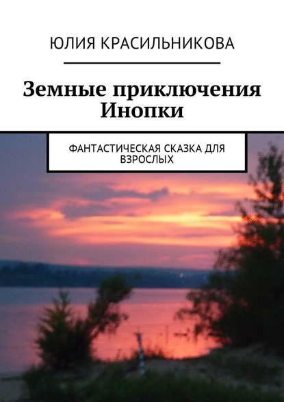 Земные приключения Инопки. Фантастическая сказка для взрослых Земные приключения Инопки. Фантастическая сказка для взрослых