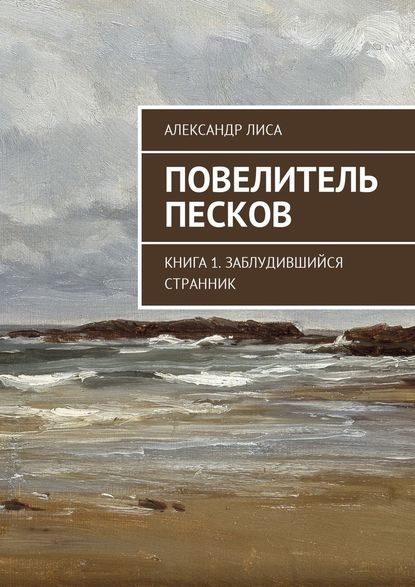Повелитель Песков. Книга 1. Заблудившийся Странник Повелитель Песков. Книга 1. Заблудившийся Странник