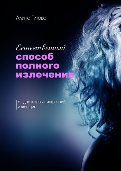 Естественный способ полного излечения от дрожжевых инфекций у женщин Естественный способ полного излечения от дрожжевых инфекций у женщин
