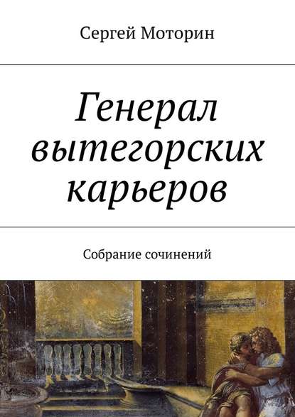 Генерал вытегорских карьеров. Собрание сочинений Генерал вытегорских карьеров. Собрание сочинений