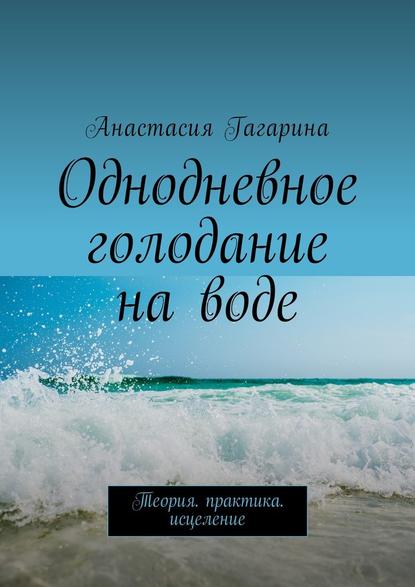 Однодневное голодание на воде. Теория. Практика. Исцеление Однодневное голодание на воде. Теория. Практика. Исцеление