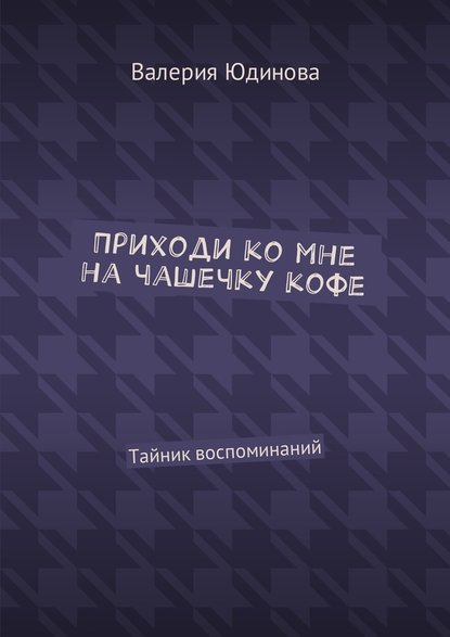 Приходи ко мне на чашечку кофе. Тайник воспоминаний Приходи ко мне на чашечку кофе. Тайник воспоминаний