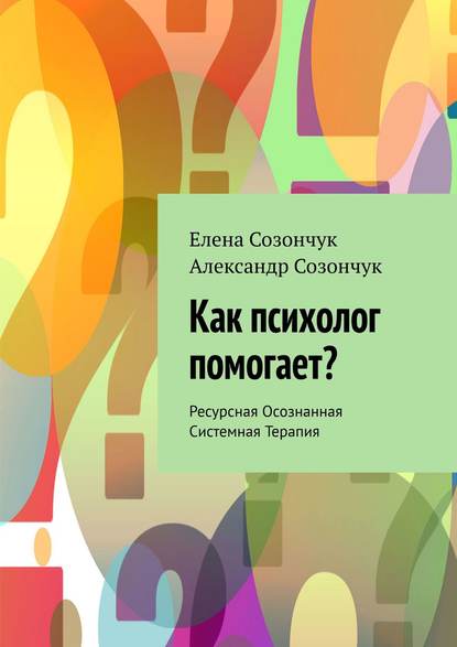 Как психолог помогает? Ресурсная Осознанная Системная Терапия Как психолог помогает? Ресурсная Осознанная Системная Терапия