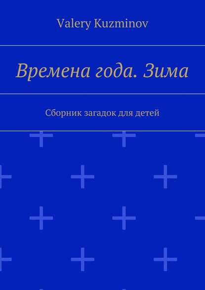 Времена года. Зима. Сборник загадок для детей Времена года. Зима. Сборник загадок для детей