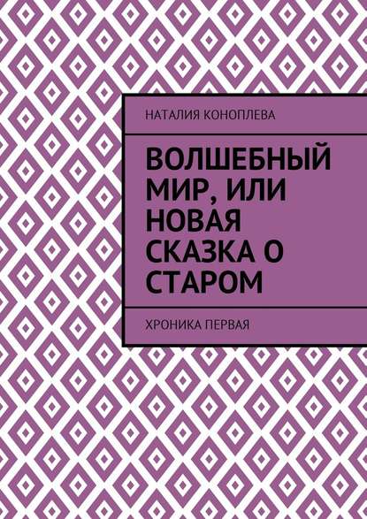Волшебный мир, или Новая сказка о старом. Хроника первая Волшебный мир, или Новая сказка о старом. Хроника первая