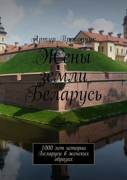 Жены земли Беларусь. 1000 лет истории Беларуси в женских образах Жены земли Беларусь. 1000 лет истории Беларуси в женских образах