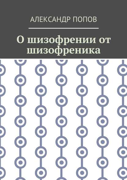 О шизофрении от шизофреника О шизофрении от шизофреника