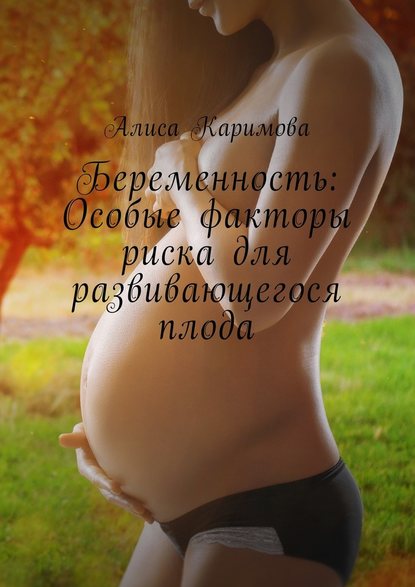 Беременность: Особые факторы риска для развивающегося плода Беременность: Особые факторы риска для развивающегося плода