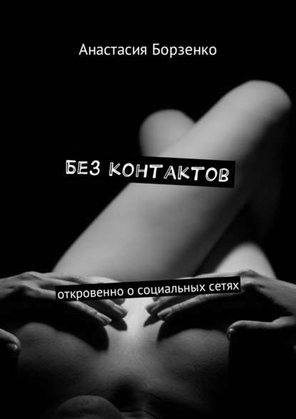 Без контактов. Откровенно о социальных сетях Без контактов. Откровенно о социальных сетях