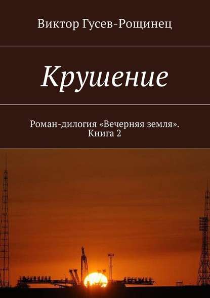 Крушение. Роман-дилогия «Вечерняя земля». Книга 2 Крушение. Роман-дилогия «Вечерняя земля». Книга 2