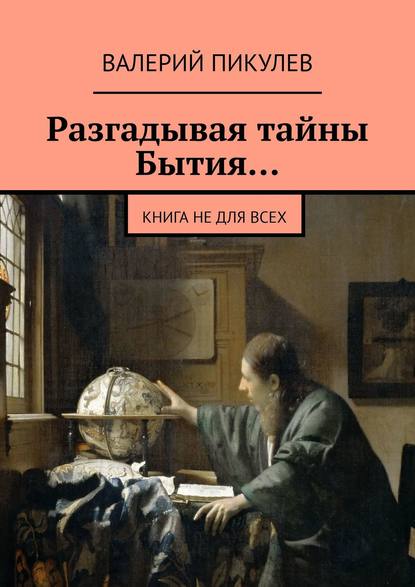 Разгадывая тайны Бытия… Книга не для всех Разгадывая тайны Бытия… Книга не для всех