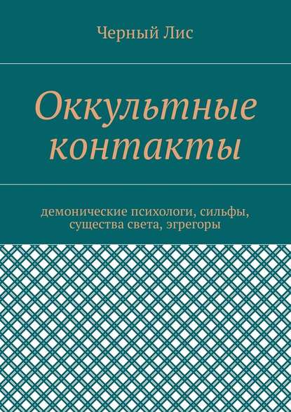 Оккультные контакты. Демонические психологи, сильфы, существа света, эгрегоры Оккультные контакты. Демонические психологи, сильфы, существа света, эгрегоры