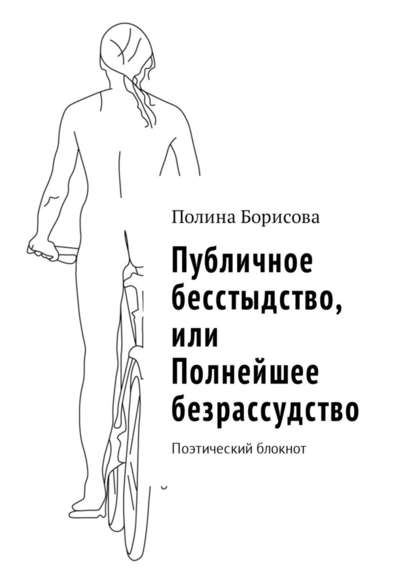 Публичное бесстыдство, или Полнейшее безрассудство. Поэтический блокнот Публичное бесстыдство, или Полнейшее безрассудство. Поэтический блокнот
