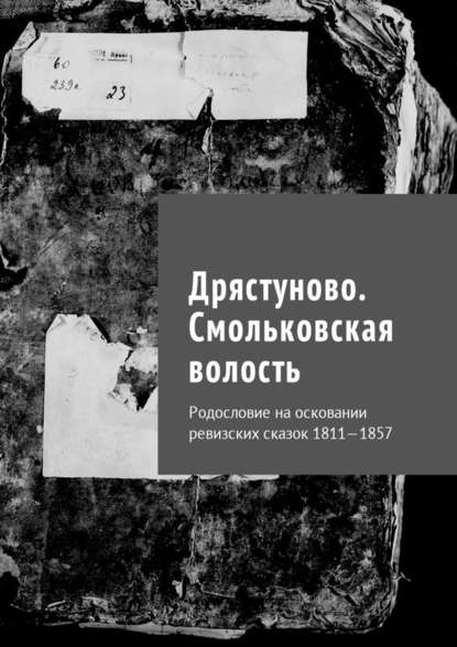 Дрястуново. Смольковская волость. Родословие на осковании ревизских сказок 1811—1857 Дрястуново. Смольковская волость. Родословие на осковании ревизских сказок 1811—1857