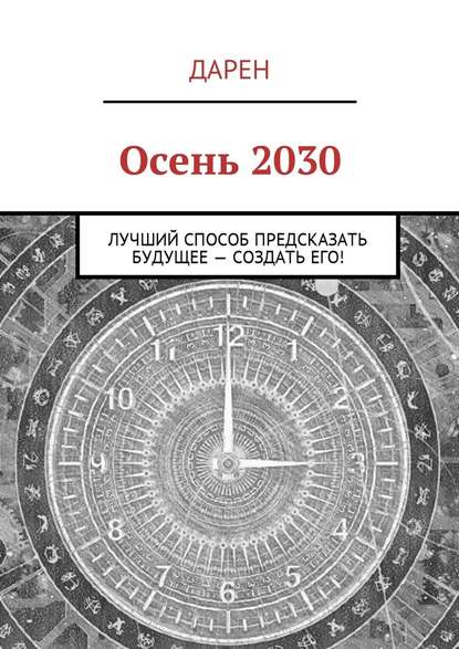 Осень 2030. Лучший способ предсказать будущее – создать его! Осень 2030. Лучший способ предсказать будущее – создать его!