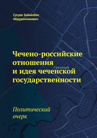 Чечено-российские отношения и идея чеченской государственности. Политический очерк Чечено-российские отношения и идея чеченской государственности. Политический очерк