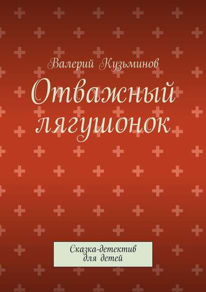 Отважный лягушонок. Сказка-детектив для детей Отважный лягушонок. Сказка-детектив для детей