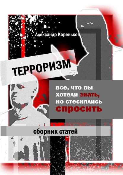 Терроризм. Все, что вы хотели знать, но стеснялись спросить Терроризм. Все, что вы хотели знать, но стеснялись спросить