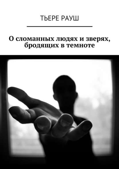 О сломанных людях и зверях, бродящих в темноте О сломанных людях и зверях, бродящих в темноте