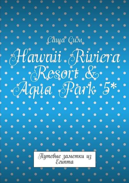 Hawaii Riviera Resort &amp;amp; Aqua Park 5*. Путевые заметки из Египта