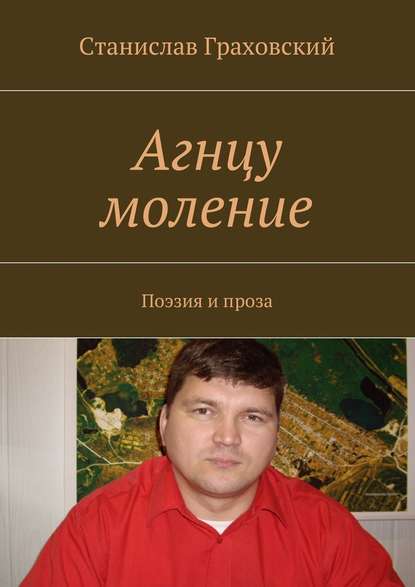 Агнцу моление. Поэзия и проза Агнцу моление. Поэзия и проза