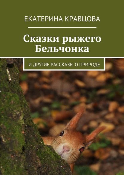 Сказки рыжего Бельчонка. И другие рассказы о природе Сказки рыжего Бельчонка. И другие рассказы о природе