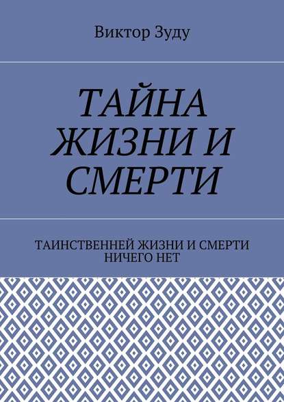 Тайна жизни и смерти. Таинственней жизни и и смерти ничего нет