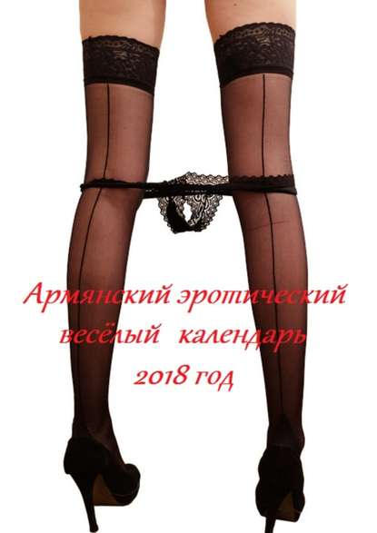 Армянский эротический весёлый календарь. 2018 год Армянский эротический весёлый календарь. 2018 год