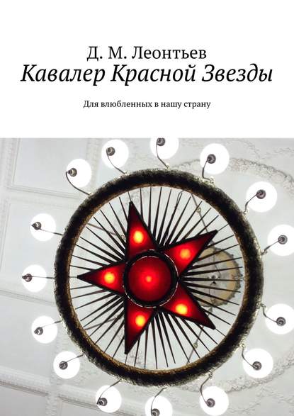 Кавалер Красной Звезды. Для влюбленных в нашу страну Кавалер Красной Звезды. Для влюбленных в нашу страну