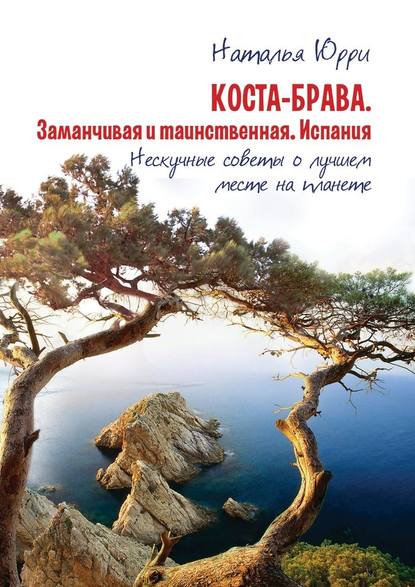 Коста-Брава. Заманчивая и таинственная Испания. Нескучные советы о лучшем месте на планете Коста-Брава. Заманчивая и таинственная Испания. Нескучные советы о лучшем месте на планете