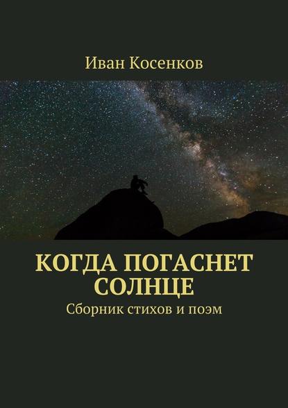 Когда погаснет Солнце. Сборник стихов и поэм Когда погаснет Солнце. Сборник стихов и поэм