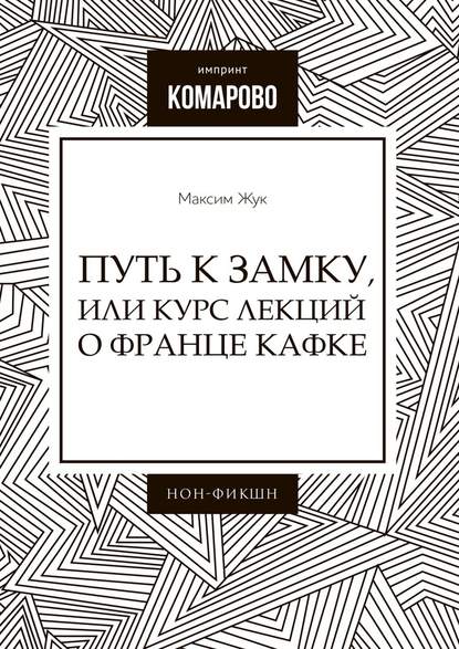 Путь к Замку, или Курс лекций о Франце Кафке Путь к Замку, или Курс лекций о Франце Кафке