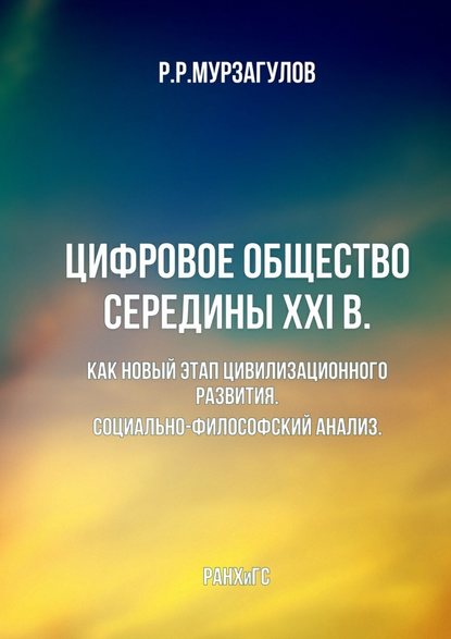 Цифровое общество середины XXI в. Как новый этап цивилизационного развития. Социально-философский анализ Цифровое общество середины XXI в. Как новый этап цивилизационного развития. Социально-философский анализ