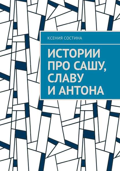 Истории про Сашу, Славу и Антона Истории про Сашу, Славу и Антона