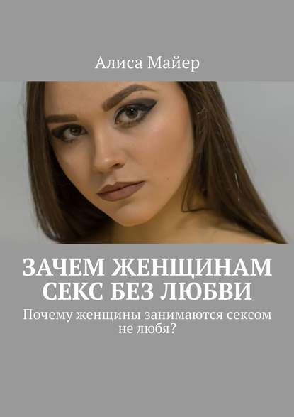 Зачем женщинам секс без любви. Почему женщины занимаются сексом не любя? Зачем женщинам секс без любви. Почему женщины занимаются сексом не любя?