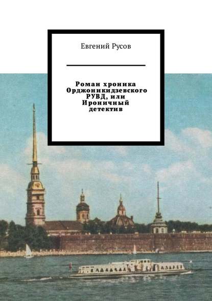 Роман хроника Орджоникидзевского РУВД, или Ироничный детектив Роман хроника Орджоникидзевского РУВД, или Ироничный детектив