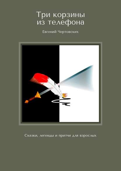 Три корзины из телефона. Сказки, легенды и притчи для взрослых Три корзины из телефона. Сказки, легенды и притчи для взрослых