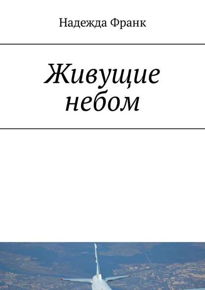 Живущие небом. Рассказы о лётчиках Живущие небом. Рассказы о лётчиках