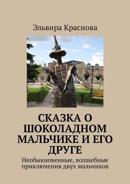 Сказка о шоколадном мальчике и его друге. Необыкновенные, волшебные приключения двух мальчиков Сказка о шоколадном мальчике и его друге. Необыкновенные, волшебные приключения двух мальчиков