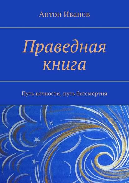 Праведная книга. Путь вечности, путь бессмертия Праведная книга. Путь вечности, путь бессмертия