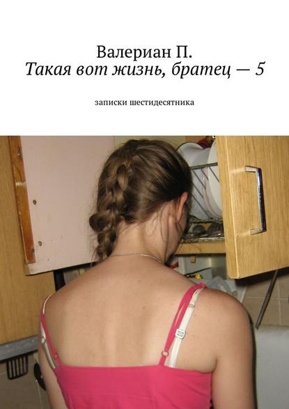 Такая вот жизнь, братец – 5. Записки шестидесятника Такая вот жизнь, братец – 5. Записки шестидесятника