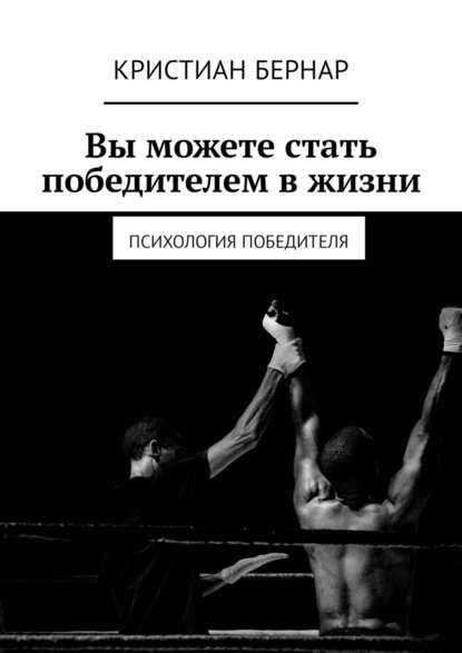 Вы можете стать победителем в жизни. Психология победителя Вы можете стать победителем в жизни. Психология победителя