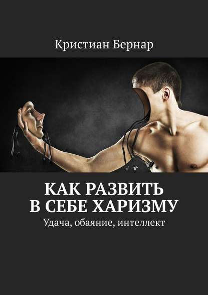 Как развить в себе харизму. Удача, обаяние, интеллект Как развить в себе харизму. Удача, обаяние, интеллект