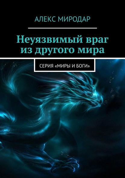 Неуязвимый враг из другого мира. Серия «Миры и боги» Неуязвимый враг из другого мира. Серия «Миры и боги»