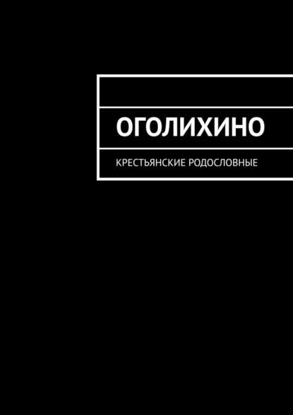 Оголихино. Крестьянские родословные Оголихино. Крестьянские родословные
